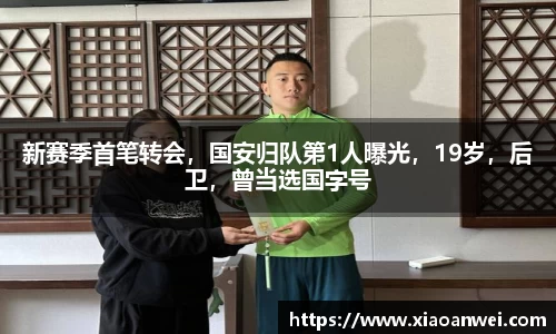 新赛季首笔转会，国安归队第1人曝光，19岁，后卫，曾当选国字号